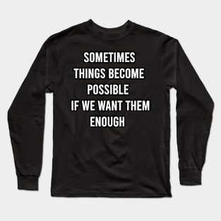 Sometimes Things Become Possible If We Want Them Enough Long Sleeve T-Shirt